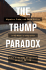The Trump Paradox: Migration, Trade, and Racial Politics in US-Mexico Integration By Raul Hinojosa-Ojeda, Edward Telles Cover Image