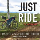 Just Ride Lib/E: Racing 2,725 Miles to Mexico Cover Image