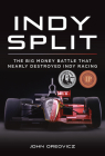 Indy Split: The Big Money Battle That Nearly Destroyed Indy Racing By John Oreovicz Cover Image