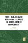 Trust Building and Boundary Spanning in Cross-Border Management (Routledge Studies in Trust Research) By Michael Zhang (Editor) Cover Image