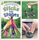 Sticks and Stones: A Kid's Guide to Building and Exploring in the Great Outdoors By Melissa Lennig Cover Image