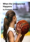 When the Unexpected Happens By Elizabeth Jordan, Marybeth Husman (Editor) Cover Image