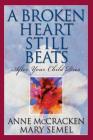 A Broken Heart Still Beats: After Your Child Dies By Anne McCracken, Mary Semel Cover Image