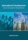 International Development: Socio-Economic Perspectives By Elizabeth Swinton (Editor) Cover Image