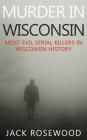 Murder In Wisconsin: Most Evil Serial Killers In Wisconsin History By Dwayne Walker (Introduction by), Jack Rosewood Cover Image