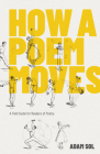 How a Poem Moves: A Field Guide for Readers of Poetry By Adam Sol Cover Image
