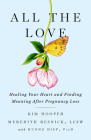 All the Love: Healing Your Heart and Finding Meaning After Pregnancy Loss Cover Image