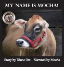 My Name is Mocha: A de Good Life Farm book By Diane Orr Cover Image