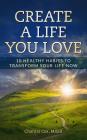 Create A Life You Love: 10 Healthy Habits to Transform Your Life Now By Cox N. Chantal Cover Image