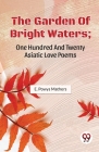The Garden Of Bright Waters; One Hundred And Twenty Asiatic Love Poems By E. Powys Mathers Cover Image