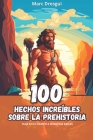 100 Hechos Increíbles sobre la Prehistoria: Viaje en el Tiempo a Nuestras Raíces Cover Image