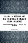 Islamic Schooling and the Identities of Muslim Youth in Quebec: Navigating National Identity, Religion, and Belonging (Routledge Research in Education) By Hicham Tiflati Cover Image