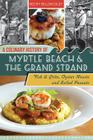 A Culinary History of Myrtle Beach & the Grand Strand: Fish & Grits, Oyster Roasts and Boiled Peanuts (American Palate) Cover Image