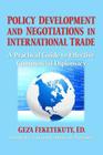 Policy Development and Negotiations in International Trade: A Practical Guide to Effective Commercial Diplomacy By Geza Feketekuty Cover Image