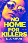 No Home for Killers: A Thriller By E. a. Aymar Cover Image