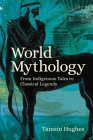 World Mythology: From Indigenous Tales to Classical Legends By Tamsin Hughes Cover Image