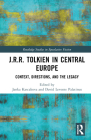 J.R.R. Tolkien in Central Europe: Context, Directions, and the Legacy By Janka Kascakova (Editor), David Levente Palatinus (Editor) Cover Image
