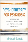 Psychotherapy for Psychosis: Integrating Cognitive-Behavioral and Psychodynamic Treatment Cover Image