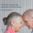 A Catholic's Guide to the Spirituality of Death and Dying By Darleen Pryds, Darleen Pryds (Read by) Cover Image