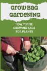 Grow Bag Gardening: How To Use Growing Bags For Plants: Grow Bag Waterer Cover Image