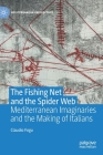 The Fishing Net and the Spider Web: Mediterranean Imaginaries and the Making of Italians (Mediterranean Perspectives) By Claudio Fogu Cover Image