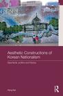 Aesthetic Constructions of Korean Nationalism: Spectacle, Politics and History (Asia's Transformations) By Hong Kal Cover Image