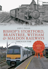 Bishop's Stortford, Braintree, Witham & Maldon Railways Through Time: Through Time Cover Image
