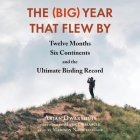 The (Big) Year That Flew by: Twelve Months, Six Continents, and the Ultimate Birding Record Cover Image