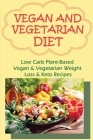 Vegan And Vegetarian Diet: Low Carb Plant-Based Vegan & Vegetarian Weight Loss & Keto Recipes: Vegan And Vegetarian Meal Prep Diet Plans And Tips By Adalberto Lym Cover Image