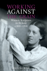 Working Against the Grain: Women Sculptors in Britain C.1885 - 1950 By Pauline Rose Cover Image