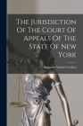 The Jurisdiction Of The Court Of Appeals Of The State Of New York By Benjamin Nathan Cardozo Cover Image