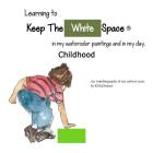My Childhood, Learning to Keep The White Space: My autobiograph on becoming an artist By Kathleen McElwaine, Kathleen McElwaine (Illustrator) Cover Image