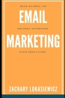 Email Marketing: Build an Email List, Use Email Automation, Avoid Spam Filters By Zachary Lukasiewicz Cover Image