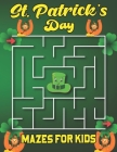St. Patrick's Day Mazes For Kids: Large Print Activity Book for Children Ages 4-6, 6-8 to Celebrate Saint Patrick's Day. The Perfect Maze Activity Boo Cover Image