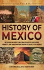 History of Mexico: An Enthralling Guide to Millennia of Majestic Civilizations, Conquests, and Transformations Shaping the Heart of the A Cover Image