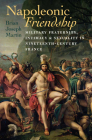 Napoleonic Friendship: Military Fraternity, Intimacy, and Sexuality in Nineteenth-Century France (Becoming Modern: New Nineteenth-Century Studies) Cover Image