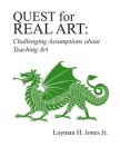 Quest for Real Art: : Challenging Assumptions about Teaching Art By Layman H. Jones Jr Cover Image