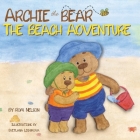 Archie the Bear - The Beach Adventure: A Beautifully Illustrated Picture Story Book for Kids About Beach Safety and Having Fun in the Sun! Cover Image