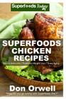 Superfoods Chicken Recipes: 65 Recipes: Chicken Cookbook, Weight Maintenance Diet, Wheat Free Diet, Whole Foods Diet, Gluten Free Diet, Antioxidan Cover Image