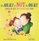 It's Okay to Not Be Okay: Adults get Big Feelings too By Danielle Sherman-Lazar, Vicky Kuhn (Illustrator) Cover Image