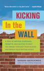 Kicking in the Wall: A Year of Writing Exercises, Prompts, and Quotes to Help You Break Through Your Blocks and Reach Your Writing Goals Cover Image