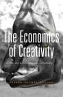 The Economics of Creativity: Art and Achievement Under Uncertainty By Pierre-Michel Menger, Steven Rendall (Translator), Amy Jacobs (Translator) Cover Image