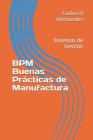 Bpm Buenas Prácticas de Manufactura: Sistemas de Gestión By Carlos H. Hernandez Cover Image