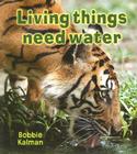 Living Things Need Water By Bobbie Kalman Cover Image