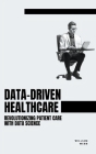 Data-Driven Healthcare: Revolutionizing Patient Care with Data Science By William Webb Cover Image