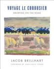 Voyage Le Corbusier: Drawing on the Road By Jacob Brillhart, Le Corbusier (Drawings by), Jean-Louis Cohen (Foreword by) Cover Image