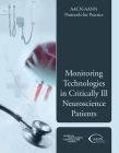 Aacn-Aann Protocols for Practice: Monitoring Technologies in Critically Ill Neuroscience Patients: Monitoring Technologies in Critically Ill Neuroscie (AACN Protocols for Practice) By American Association of Critical-Care Nu, American Association of Neuroscience Nur Cover Image