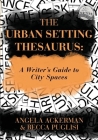 The Urban Setting Thesaurus: A Writer's Guide to City Spaces (Writers Helping Writers #5) By Becca Puglisi, Angela Ackerman Cover Image