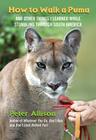How to Walk a Puma: And Other Things I Learned While Stumbling Through South America By Peter Allison Cover Image