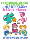 Coloring Book for Kids Age 4-8, Little Dinosaurs & Little Hippos: 50 Cute Images to Color By Kathy Heshelow Cover Image